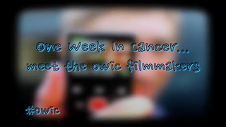 One Week In Cancer 2013 – Meet the OWIC Filmmakers